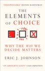 The Elements of Choice : Why the Way We Decide Matters - Book
