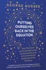 Putting Ourselves Back in the Equation : Why Physicists Are Studying Human Consciousness and AI to Unravel the Mysteries of the Universe - eBook