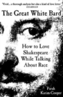 The Great White Bard : How to Love Shakespeare While Talking About Race - Book