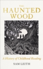 The Haunted Wood : A History of Childhood Reading - Book