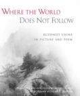 Where the World Does Not Follow : Buddhist China in Picture and Poem - Book