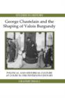 George Chastelain and the Shaping of Valois Burg - Political and Historical Culture at Court in the Fifteenth Century - Book