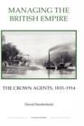 Managing the British Empire : The Crown Agents, 1833-1914 - Book