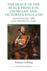 The Image of Edward the Black Prince in Georgian and Victorian England : Negotiating the Late Medieval Past - Book