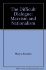The Difficult Dialogue : Nationalism and Marxism - Book