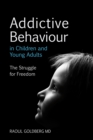 Addictive Behaviour in Children and Young Adults : The Struggle for Freedom - Raoul Goldberg