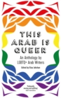 This Arab Is Queer : An Anthology by LGBTQ+ Arab Writers - Book