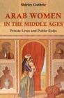 Arab Women in the Middle Ages : Private Lives and Public Roles - Book