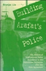 Building Arafat's Police : The Politics of International Police Assistance in the Palestinian Territories After the Oslo Agreement - Book