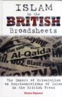 Islam in the British Broadsheets : The Impact of Orientalism on Representations of Islam in the British Press - Book
