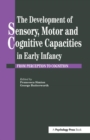 The Development Of Sensory, Motor And Cognitive Capacities In Early Infancy : From Sensation To Cognition - Book