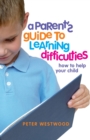 A Parent's Guide to Learning Difficulties : How to help your child - Book