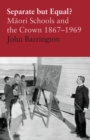 Separate but Equal : Maori Schools and the Crown 1867-1969 - Book