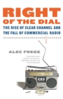Right of the Dial : The Rise of Clear Channel and the Fall of Commercial Radio - Book