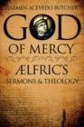 God of Mercy : Aelfric's Sermons and Theology - Book