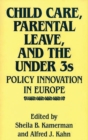 Child Care, Parental Leave, and the Under 3s : Policy Innovation in Europe - Book