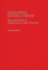 Bargaining Beyond Impasse : Joint Resolution of Public Sector Labor Disputes - Book