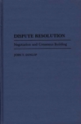 Dispute Resolution : Negotiation and Consensus Building - Book