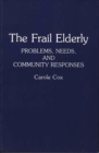 The Frail Elderly : Problems, Needs, and Community Responses - Book