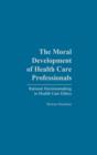 The Moral Development of Health Professionals : Rational Decisionmaking in Health Care Ethics - Book