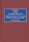 Caring for Elderly Parents : Juggling Work, Family, and Caregiving in Middle and Working Class Families - Book