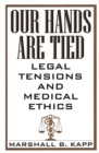 Our Hands are Tied : Legal Tensions and Medical Ethics - Book