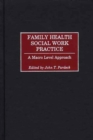 Family Health Social Work Practice : A Macro Level Approach - Book