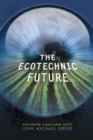The Ecotechnic Future : Envisioning a Post-Peak World - Book