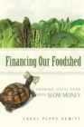 Financing Our Foodshed : Growing Local Food with Slow Money - Book