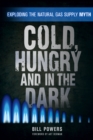Cold, Hungry and in the Dark : Exploding the Natural Gas Supply Myth - Book