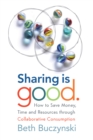 Sharing is Good : How to Save Money, Time and Resources through Collaborative Consumption - Book
