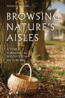 Browsing Nature?s Aisles : A Year of Foraging for Wild Food in the Suburbs - Book