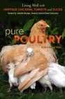 Pure Poultry : Living Well with Heritage Chickens, Turkeys and Ducks - Book
