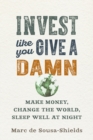 Invest Like You Give a Damn : Make Money, Change the World, Sleep Well at Night - Book