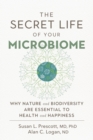 The Secret Life of Your Microbiome : Why Nature and Biodiversity are Essential to Health and Happiness - Book