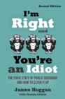 I'm Right and You're an Idiot - 2nd Edition : The Toxic State of Public Discourse and How to Clean it Up - Book