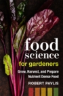 Food Science for Gardeners : Grow, Harvest, and Prepare Nutrient Dense Foods - Book