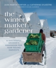 The Winter Market Gardener : A Successful Grower's Handbook for Year-Round Harvests - Book