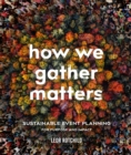 How We Gather Matters : Sustainable Event Planning for Purpose and Impact - Book