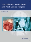 The Difficult Case in Head and Neck Cancer Surgery - Book