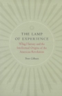 The Lamp of Experience : Whig History and the Intellectual Origins of the American Revolution - Book