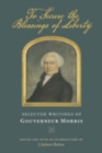 To Secure the Blessings of Liberty : Selected Writings of Gouverneur Morris - Book