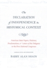Declaration of Independence in Historical Context : American State Papers, Petitions, Proclamations & Letters of the Delegates to the First National Congress - Book