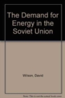 The Demand for Energy in the Soviet Union - Book