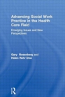 Advancing Social Work Practice in the Health Care Field : Emerging Issues and New Perspectives - Book