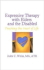 Expressive Therapy With Elders and the Disabled : Touching the Heart of Life - Book