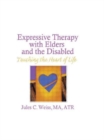 Expressive Therapy With Elders and the Disabled : Touching the Heart of Life - Book