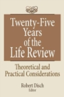 Twenty-Five Years of the Life Review : Theoretical and Practical Considerations - Book