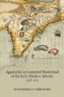 Appalachia as Contested Borderland of the Early Modern Atlantic, 1528-1715 - Book