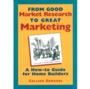 From Good Market Research To Great Marketing : A How-To Guide for Home Builders - Book